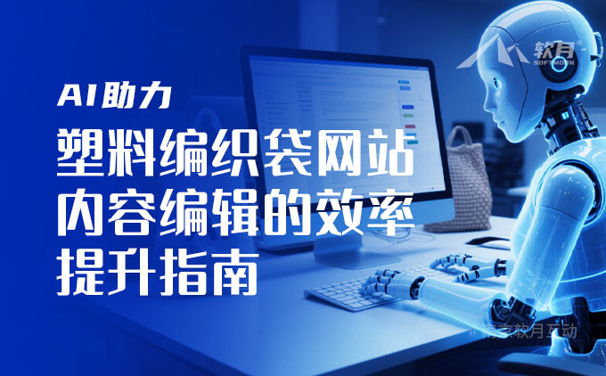 AI赋能 | 塑料编织袋网站内容编辑的效率提升指南